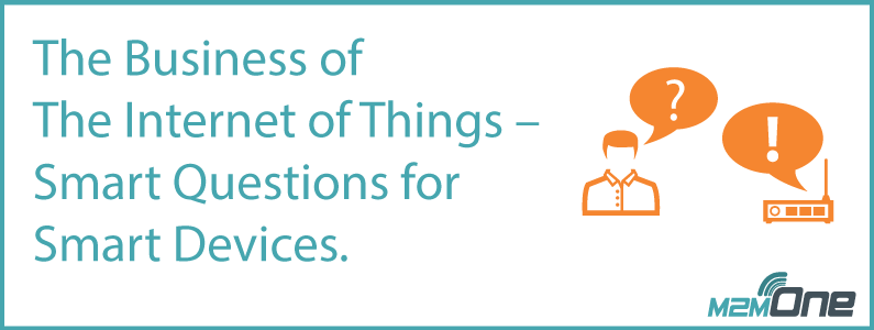 The Business of The Internet of Things – Smart Questions for Smart Devices