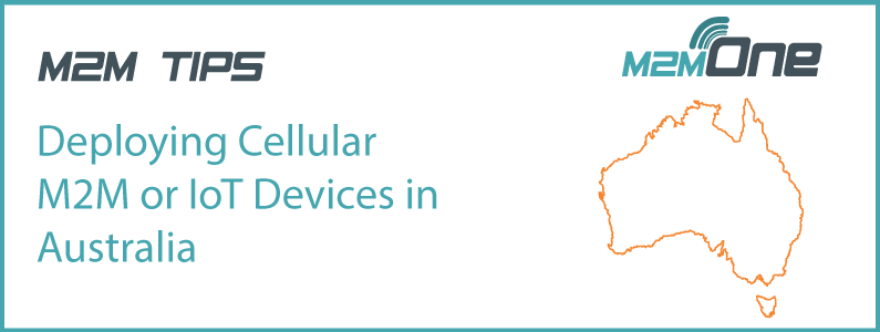 M2M Tips – Deploying Cellular M2M or IoT Devices in Australia