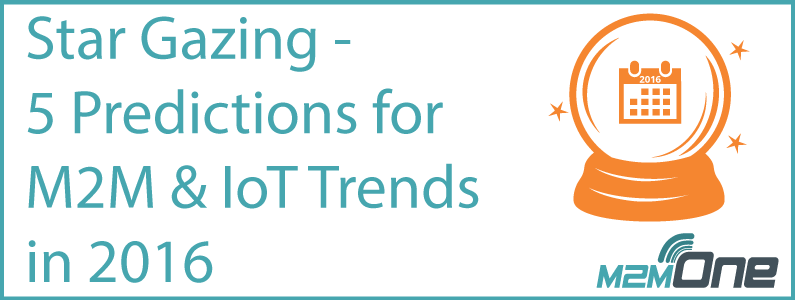 Star Gazing – 5 Predictions for M2M & IoT Trends in 2016